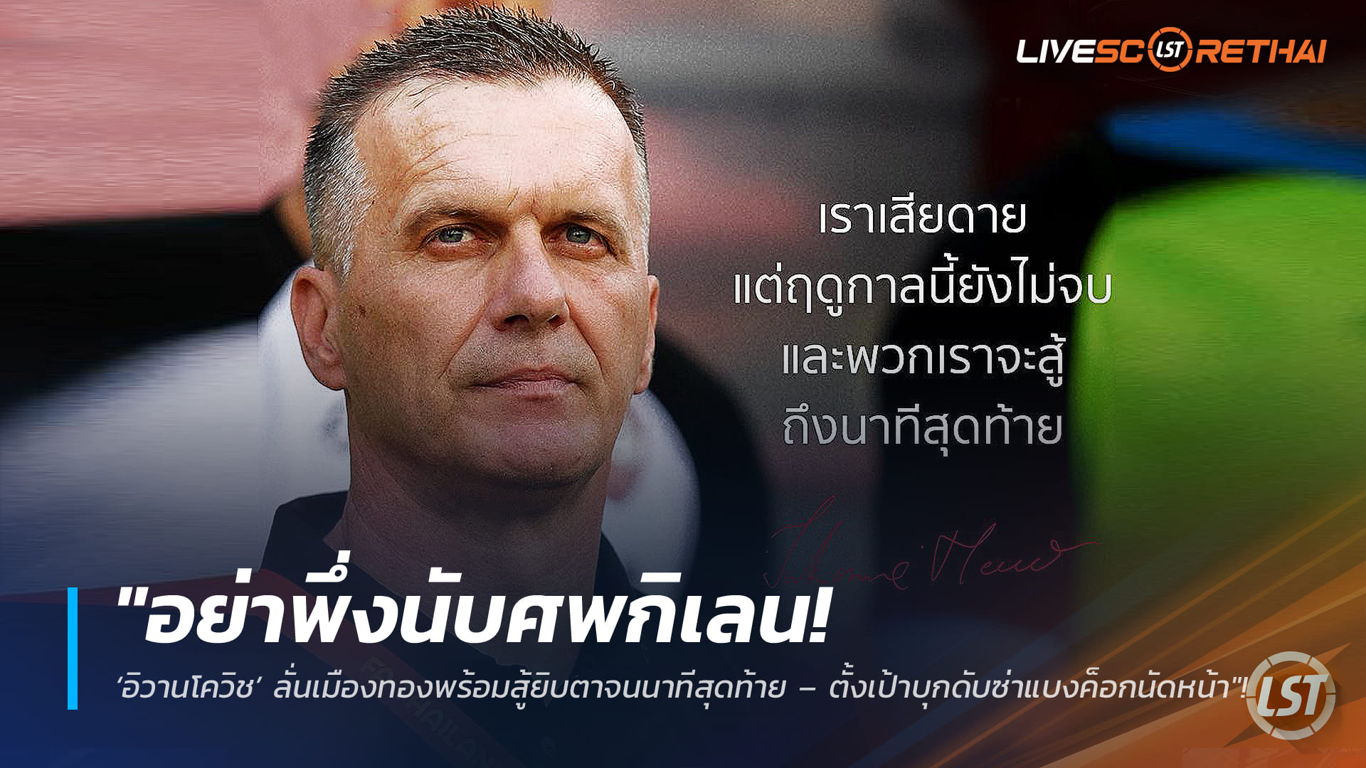 ข่าวฟุตบอลไทย วันอังคาร ที่ 17 กุมพาพันธ์ 2568 : "อย่าพึ่งนับศพกิเลน! ‘อิวานโควิช’ ลั่นเมืองทองพร้อมสู้ยิบตาจนนาทีสุดท้าย – ตั้งเป้าบุกดับซ่าแบงค็อกนัดหน้า"!