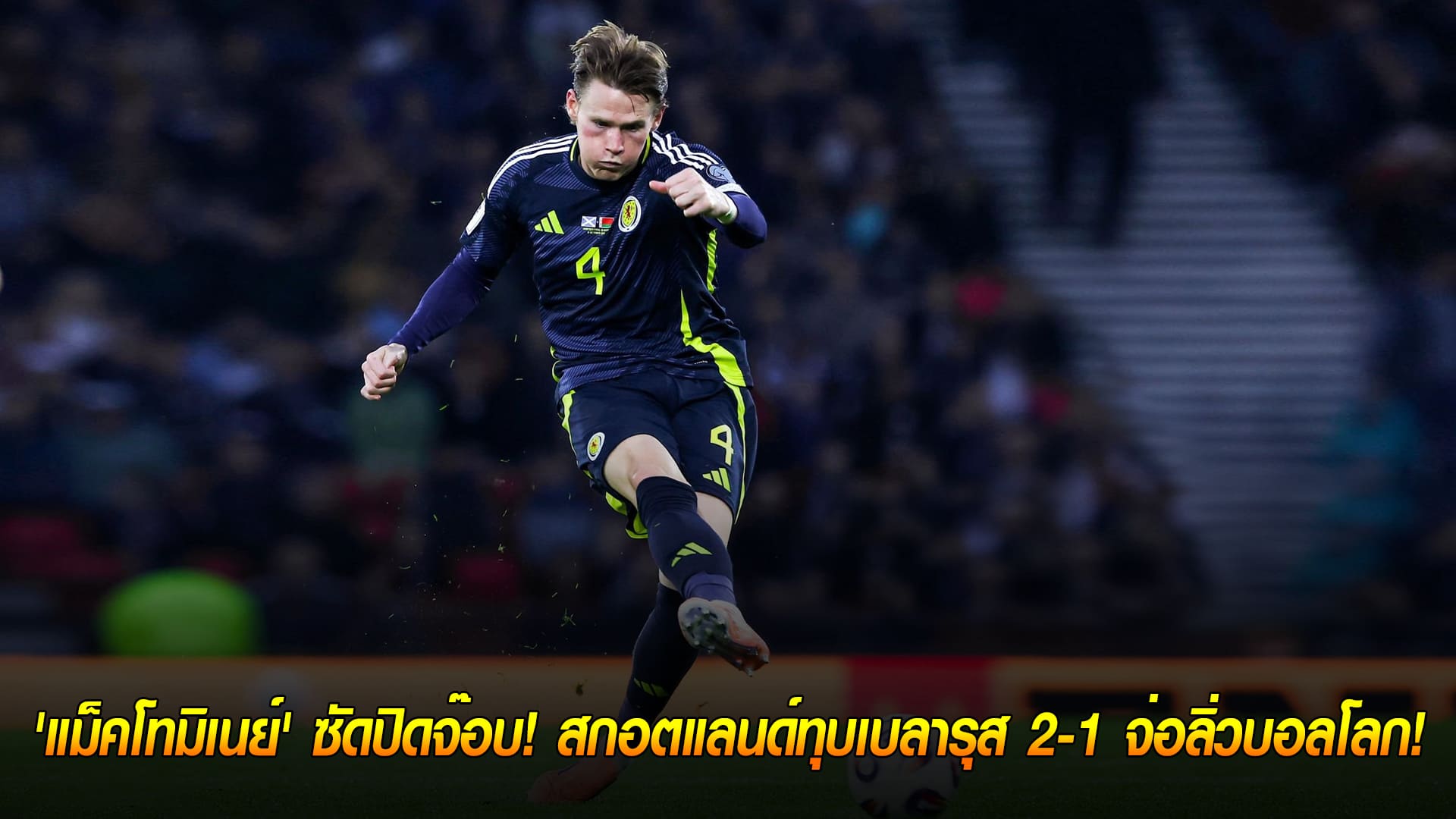 วันจันทร์ ที่ 13 ตุลาคม 2568 : ฮอตต่อเนื่อง! 'แม็คโทมิเนย์' ซัดปิดจ๊อบ! สกอตแลนด์ทุบเบลารุส 2-1 จ่อลิ่วบอลโลก!